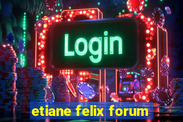 etiane felix forum