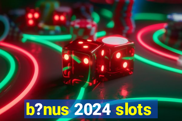 b?nus 2024 slots