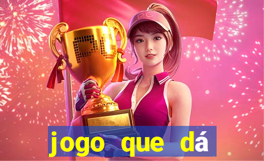 jogo que dá dinheiro na hora