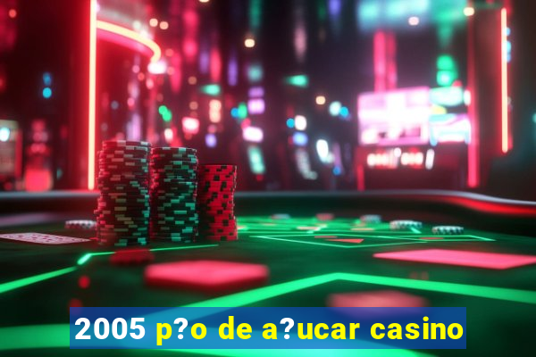 2005 p?o de a?ucar casino