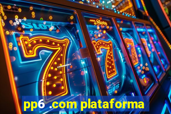 pp6 .com plataforma