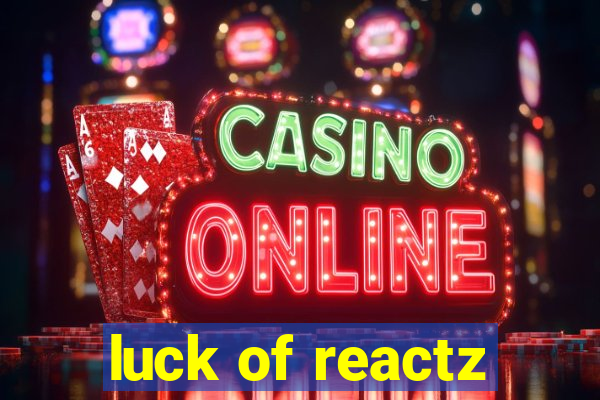 luck of reactz