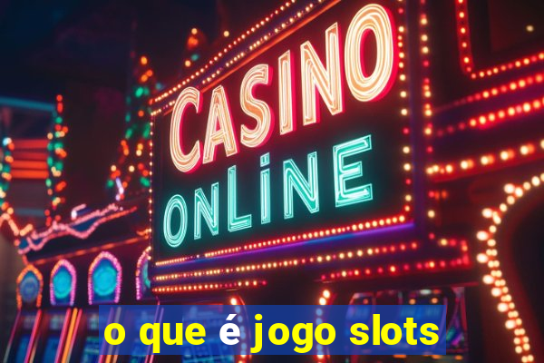 o que é jogo slots