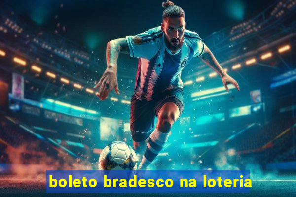 boleto bradesco na loteria