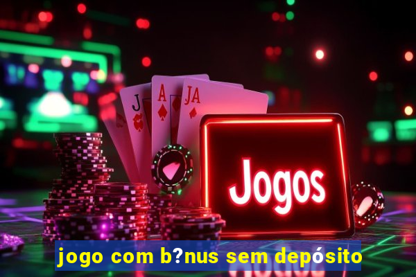 jogo com b?nus sem depósito