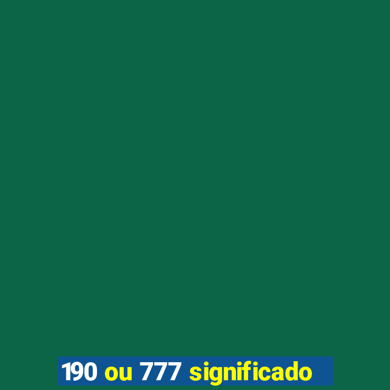 190 ou 777 significado