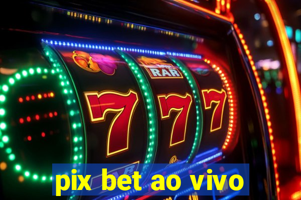 pix bet ao vivo