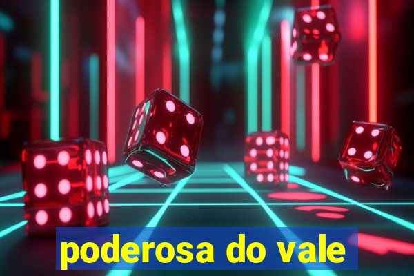 poderosa do vale