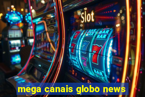 mega canais globo news