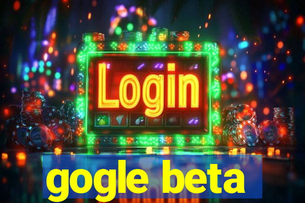 gogle beta