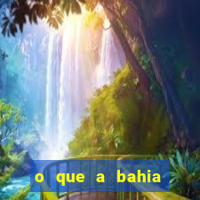 o que a bahia quer saber