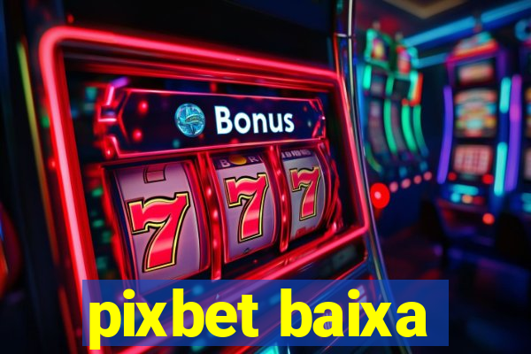 pixbet baixa