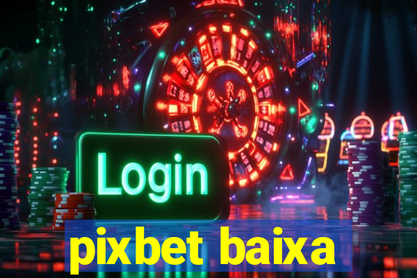 pixbet baixa