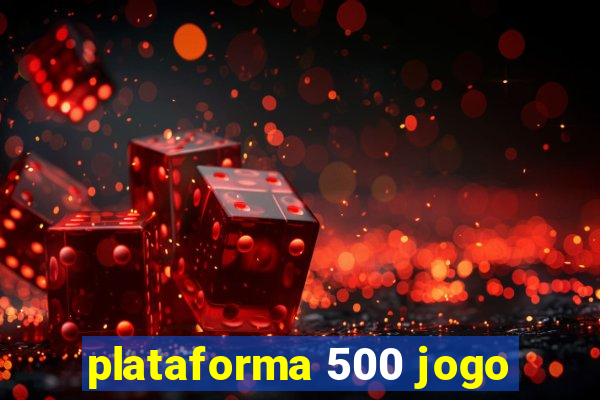 plataforma 500 jogo