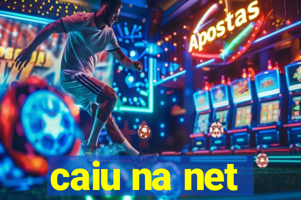 caiu na net