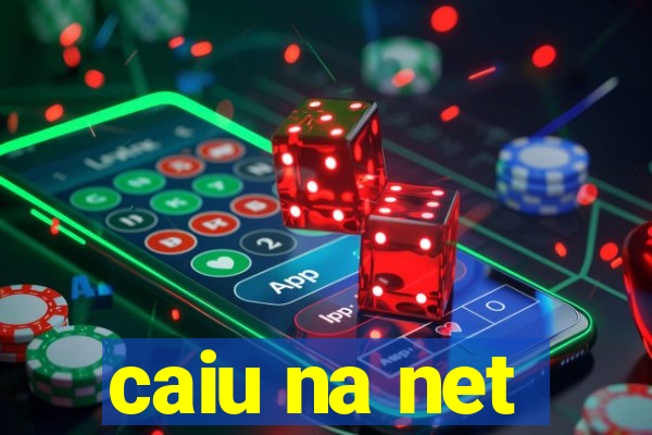 caiu na net