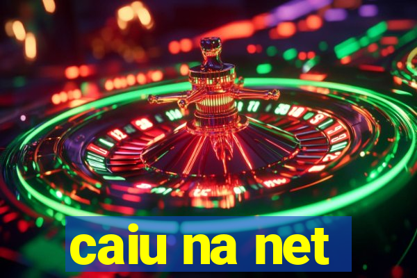 caiu na net