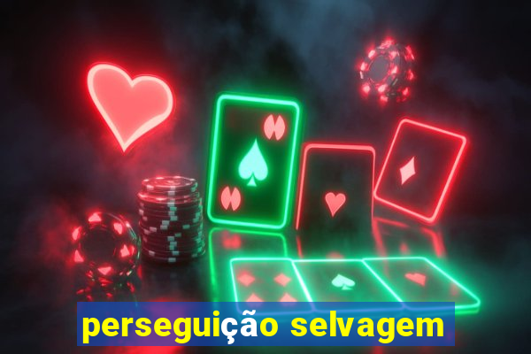 perseguição selvagem