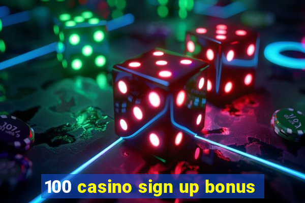 100 casino sign up bonus