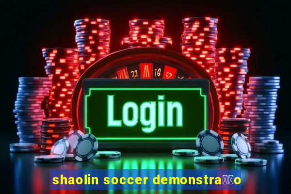 shaolin soccer demonstra莽茫o