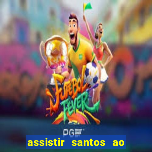 assistir santos ao vivo futemax