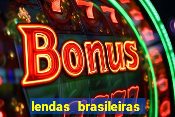 lendas brasileiras desconhecidas do folclore