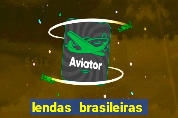 lendas brasileiras desconhecidas do folclore