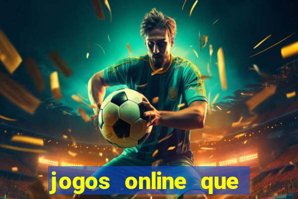 jogos online que da dinheiro