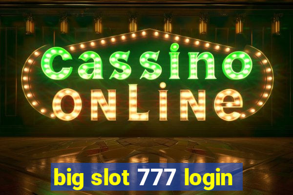 big slot 777 login