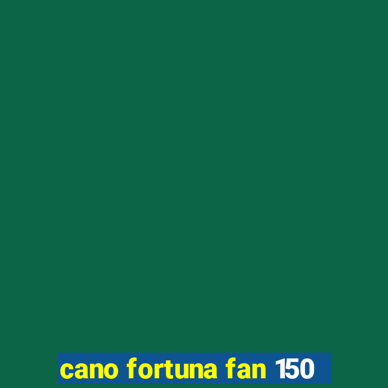 cano fortuna fan 150