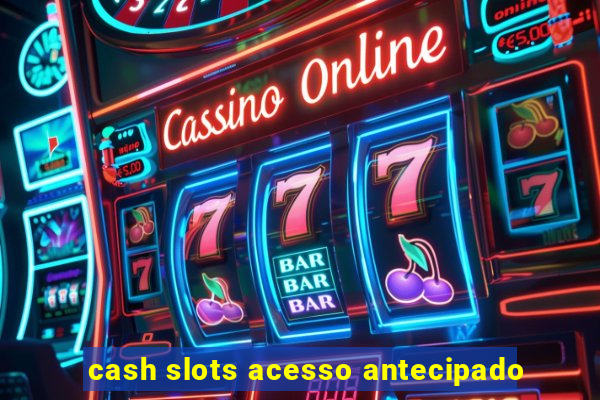 cash slots acesso antecipado