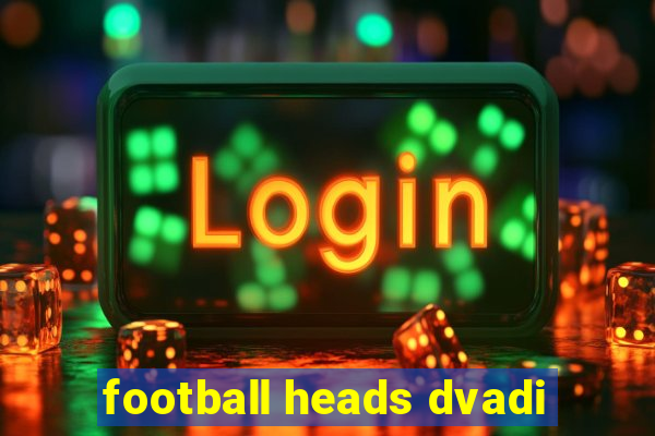 football heads dvadi