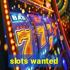 slots wanted