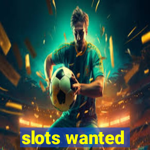 slots wanted