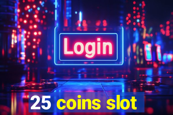 25 coins slot