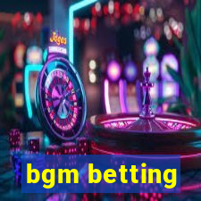 bgm betting