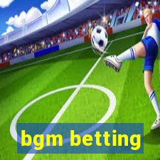 bgm betting