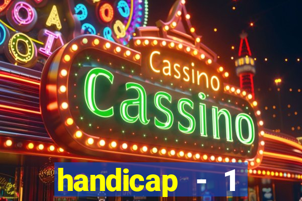 handicap - 1 resultado final