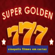 cinepolis filmes em cartaz