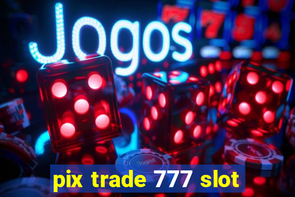 pix trade 777 slot