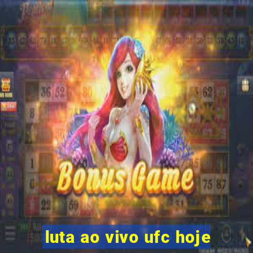 luta ao vivo ufc hoje