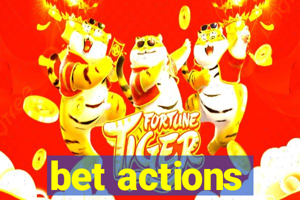 bet actions