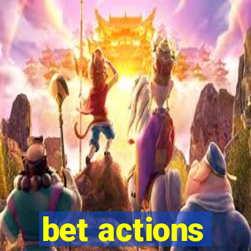 bet actions