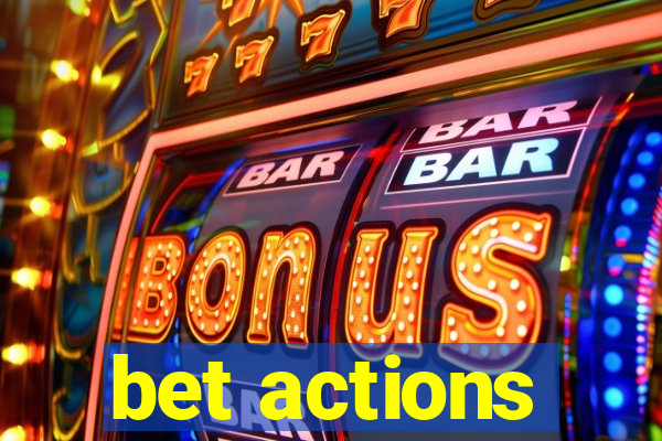 bet actions