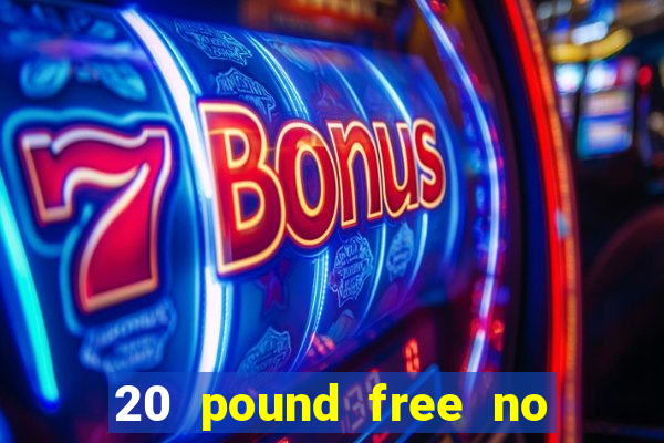 20 pound free no deposit casino