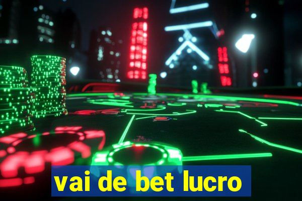 vai de bet lucro