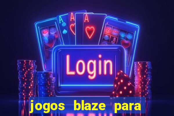 jogos blaze para ganhar dinheiro