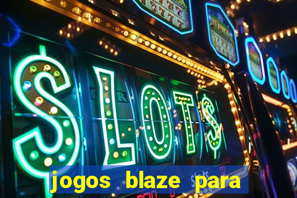 jogos blaze para ganhar dinheiro