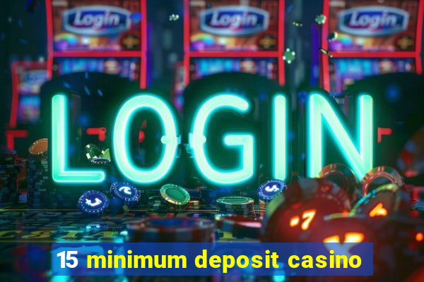 15 minimum deposit casino