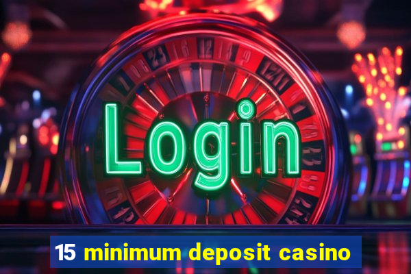 15 minimum deposit casino